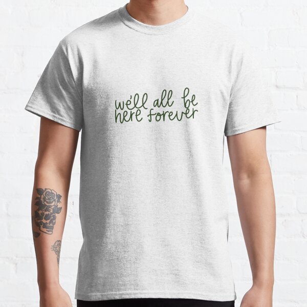 WE’LL ALL BE HERE FOREVER NOAH KAHAN  Classic T-Shirt RB1508 product Offical noah kahan Merch